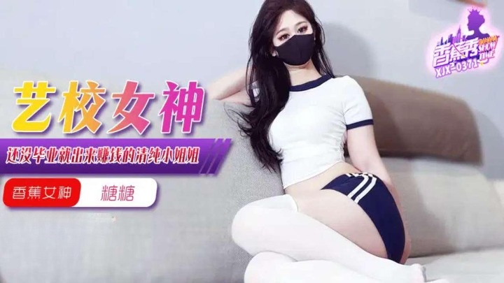 XJX0371 藝校女神還沒畢業就出來賺錢[25:600]