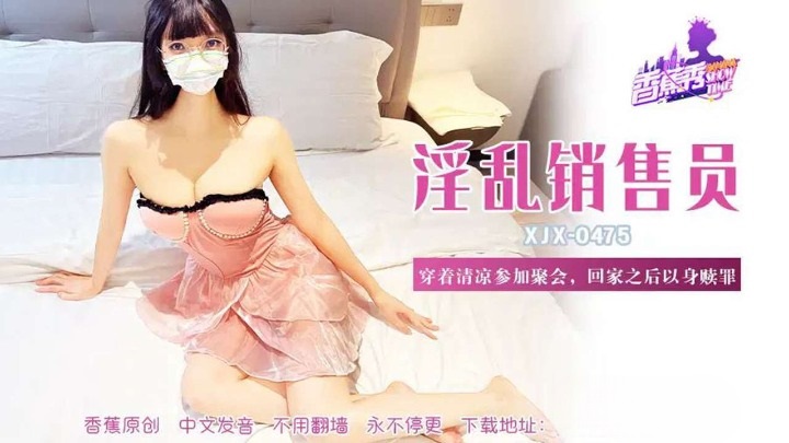 XJX475 淫亂銷售員參加聚會回家以身贖罪[27:100]