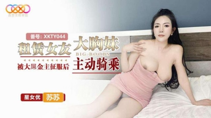 XKTY044 租賃女友大胸妹 被大屌金主征服後主動騎乘[30:600]